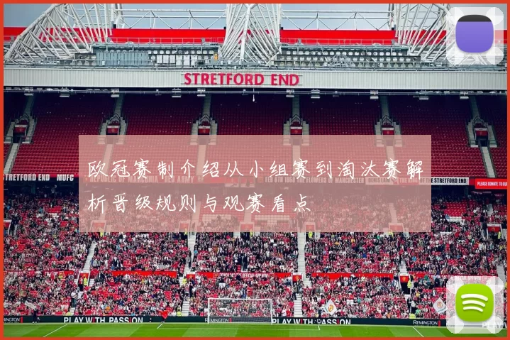欧冠赛制介绍从小组赛到淘汰赛解析晋级规则与观赛看点