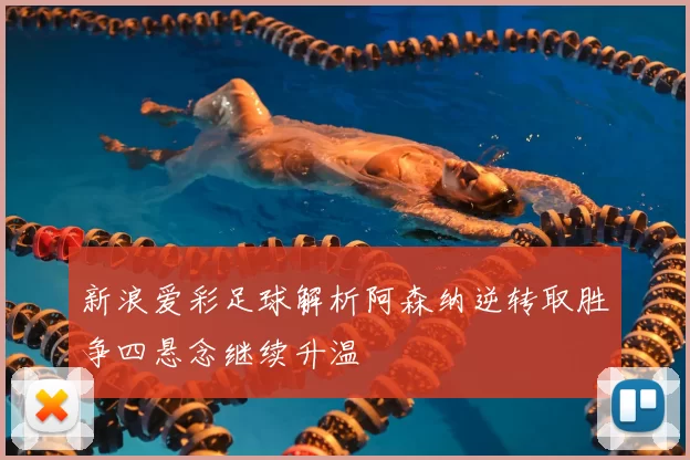 新浪爱彩足球解析阿森纳逆转取胜争四悬念继续升温