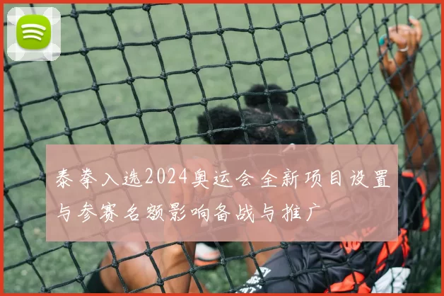 泰拳入选2024奥运会全新项目设置与参赛名额影响备战与推广