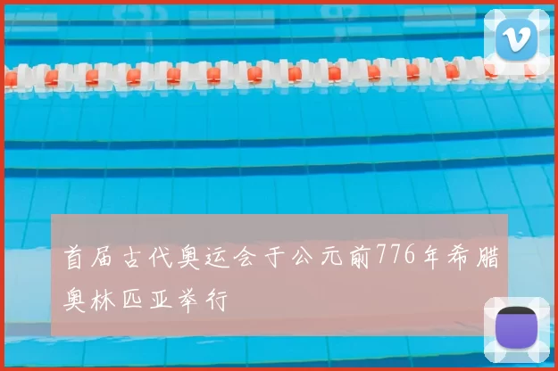 首届古代奥运会于公元前776年希腊奥林匹亚举行