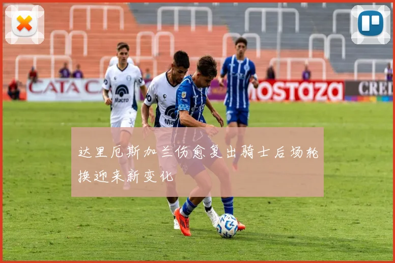 达里厄斯加兰伤愈复出骑士后场轮换迎来新变化